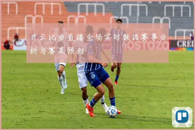 开云比分直播全场实时数据赛事分析与赛果预测